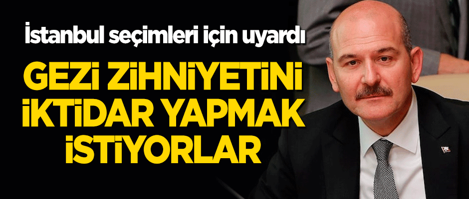 Bakan Soylu: İstanbul'da Gezi zihniyetine iktidar yapmak istiyorlar