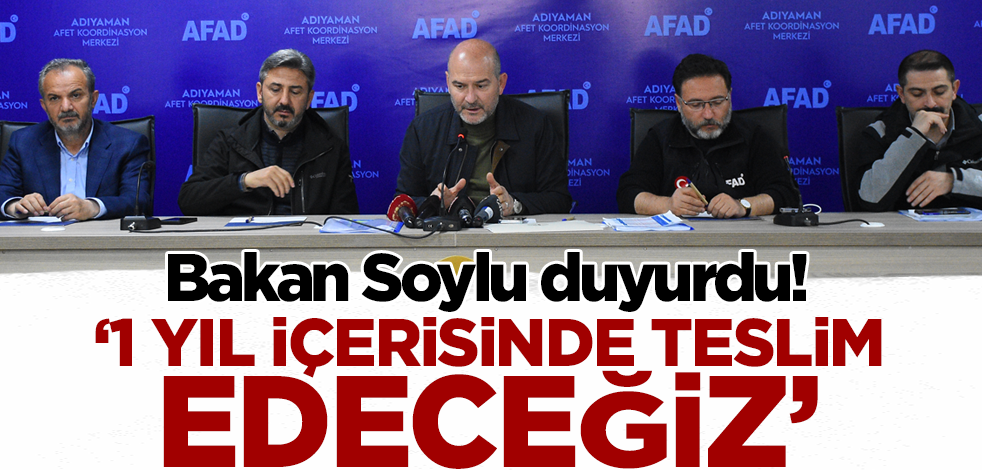 Bakan Soylu: Kalıcı konutları 1 yıl içerisinde teslim edeceğiz