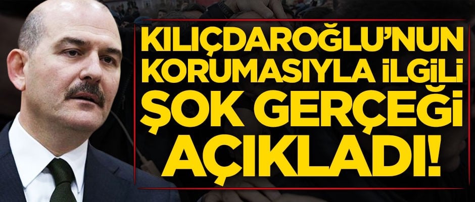 Bakan Soylu Kemal Kılıçdaroğlu'nun korumasıyla ilgili şok gerçeği açıkladı