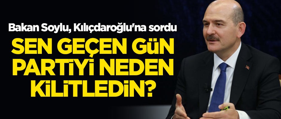Bakan Soylu, Kılıçdaroğlu'na sordu: Geçen gün parti binasını niye kilitledin?