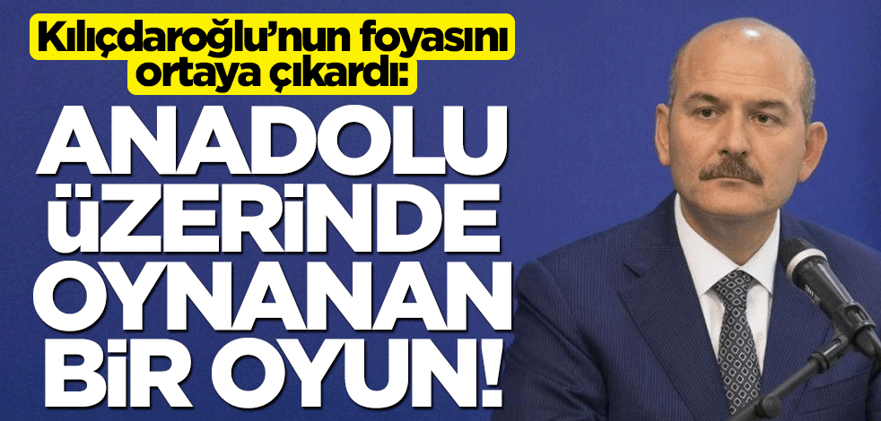 Bakan Soylu, Kılıçdaroğlu'nun amacını açıkladı! "Anadolu üzerine oynanan bir oyun"