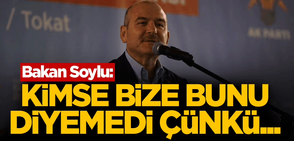Bakan Soylu: Kimse bize bunu diyemedi, çünkü...