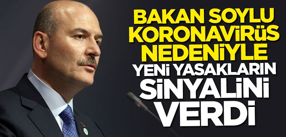 Bakan Soylu koronavirüs nedeniyle yeni yasakların sinyalini verdi