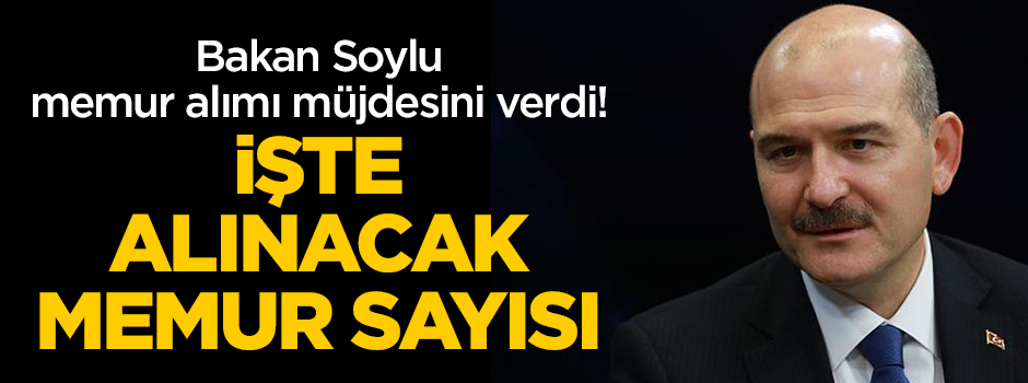 Bakan Soylu memur alımı müjdesini verdi! İşte alınacak memur sayısı