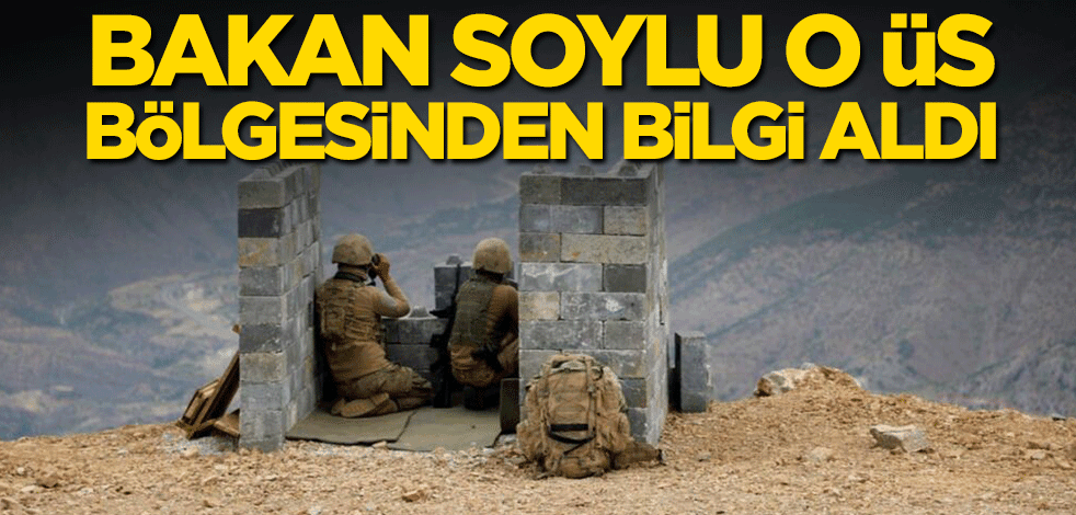 Bakan Soylu o üs bölgesinden bilgi aldı