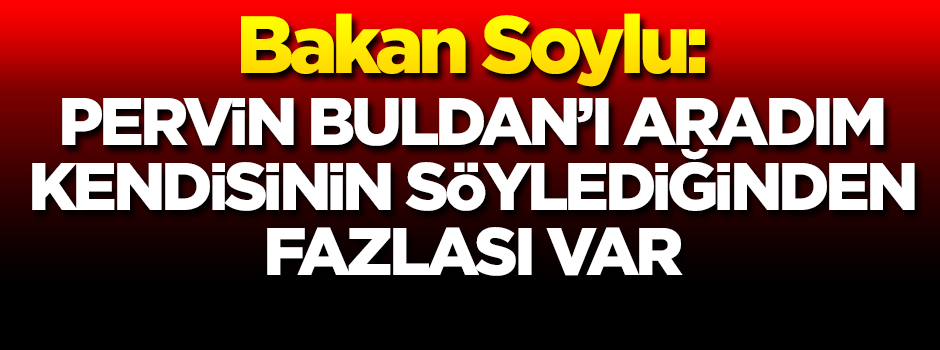 Bakan Soylu: Pervin Buldan'ı aradım, kendisinin söylediğinden fazlası var