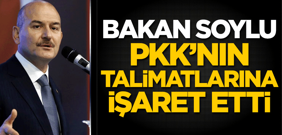 Bakan Soylu, PKK'nın talimatlarına işaret etti