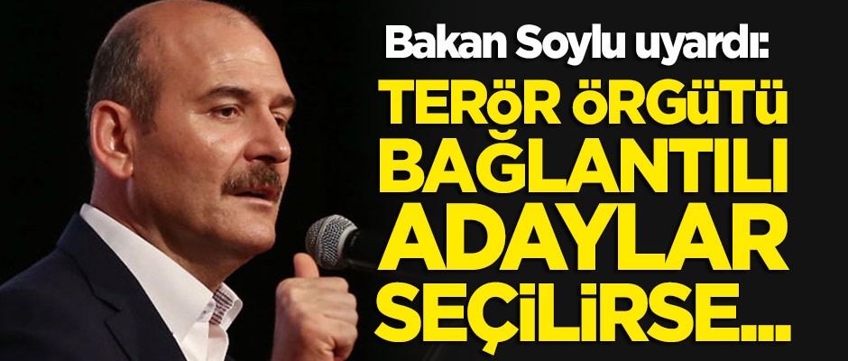 Bakan Soylu: Terör örgütü bağlantılı adaylar seçilse bile...