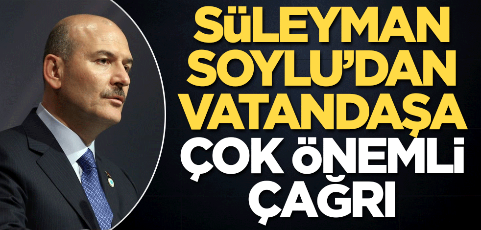 Bakan Soylu vatandaşa çağrı yaptı
