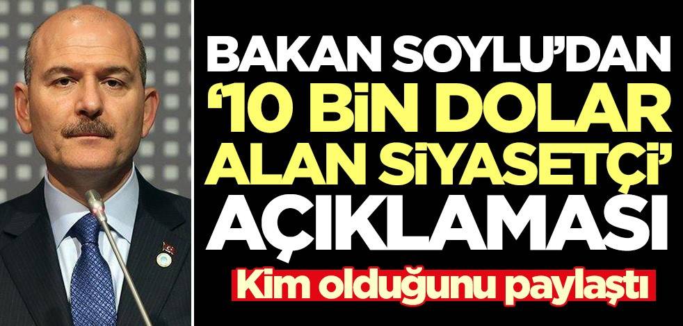 Bakan Soylu'dan '10 bin dolar alan siyasetçi' açıklaması! Kim olduğunu paylaştı