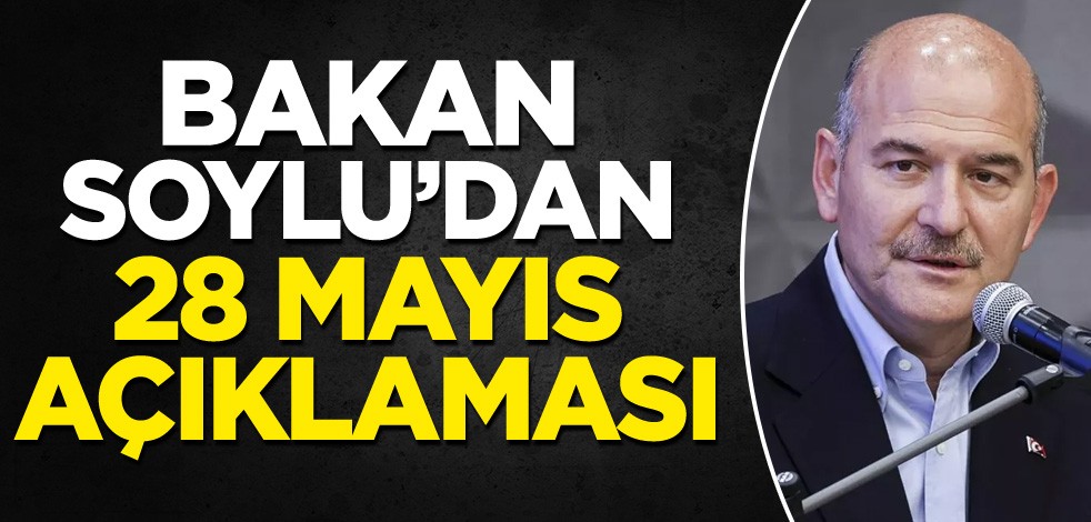 Bakan Soylu'dan 28 mayıs açıklaması