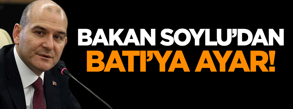 Bakan Soylu'dan Batı'ya ayar!