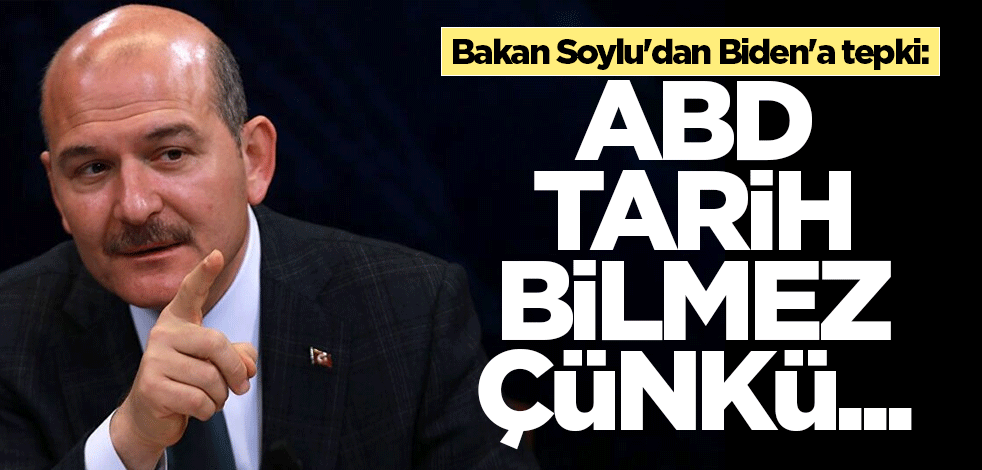 Bakan Soylu'dan Biden'a tepki: ABD tarih bilmez çünkü...