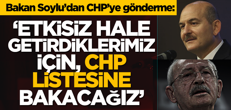 Bakan Soylu’dan CHP’ye gönderme: ‘Etkisiz hale getirdiklerimiz için CHP listesine bakacağız’