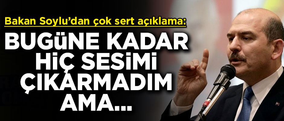 Bakan Soylu'dan çok sert açıklama! 'Bugüne kadar hiç sesimi çıkarmadım ama...'