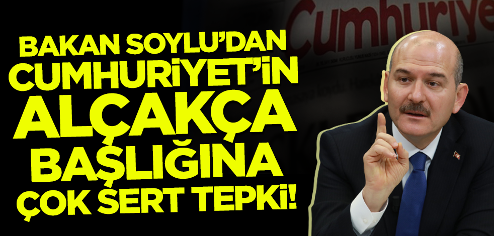 Bakan Soylu'dan Cumhuriyet'in alçakça başlığına çok sert tepki!