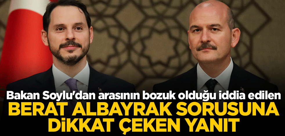 Bakan Soylu'dan dikkat çeken 'Berat Albayrak' cevabı