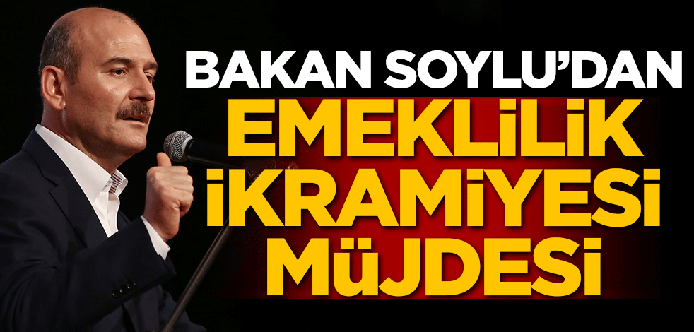Bakan Soylu'dan emeklilik ikramiyesi müjdesi!