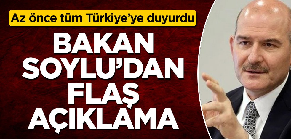 Bakan Soylu'dan flaş açıklama! Az önce tüm Türkiye'ye duyurdu