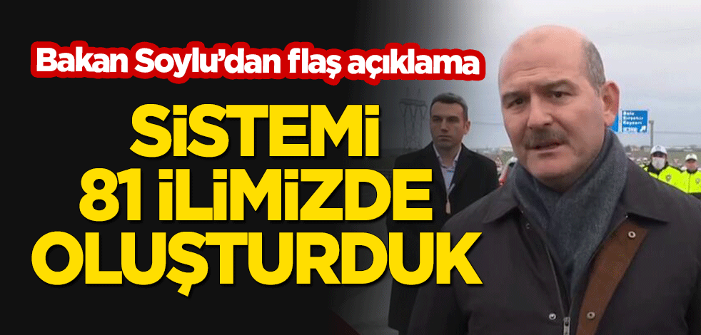 Bakan Soylu'dan flaş açıklama: Sistemi 81 ilimizde oluşturduk