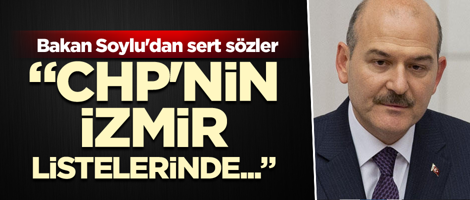 Bakan Soylu'dan flaş sözler: CHP'nin İzmir listelerinde...