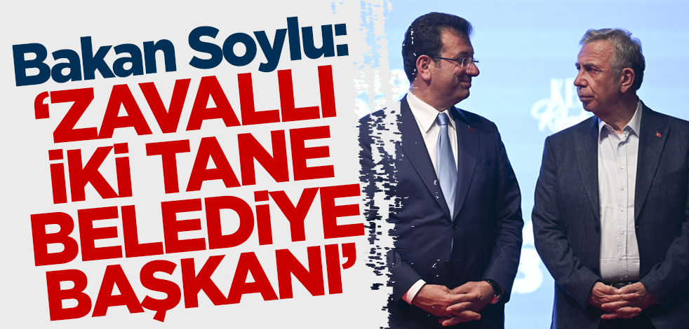 Bakan Soylu'dan İmamoğlu ve Yavaş'a: Zavallı iki tane belediye başkanı!