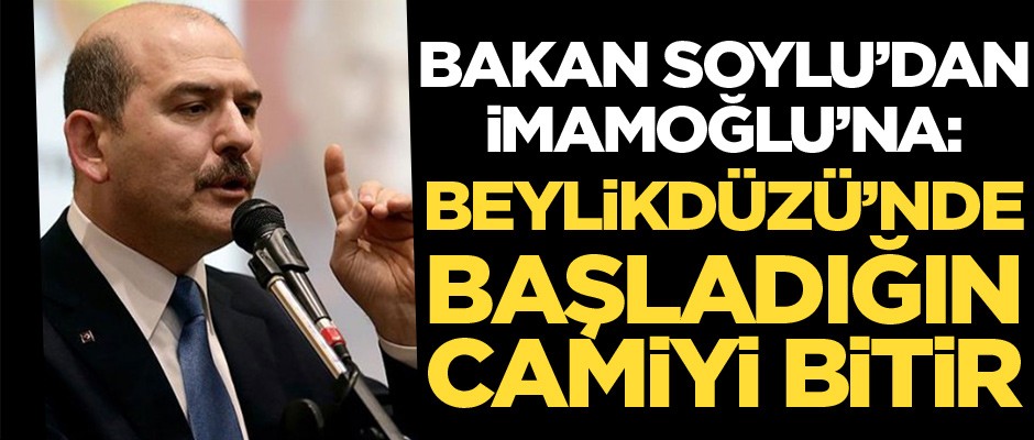 Bakan Soylu'dan İmamoğlu'na: Beylikdüzü'nde başladığın camiyi bitir