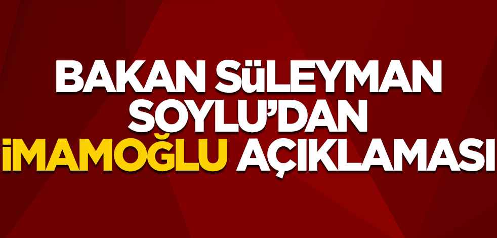 Bakan Soylu'dan, İmamoğlu'na suikast iddialarına cevap