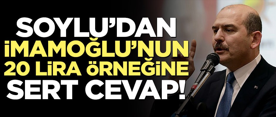 Bakan Soylu'dan İmamoğlu'nun 20 lira örneğine sert cevap!