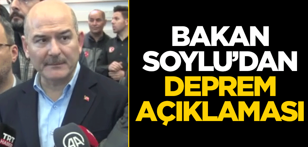 Bakan Soylu'dan Kahramanmaraş'taki depreme ilişkin açıklama