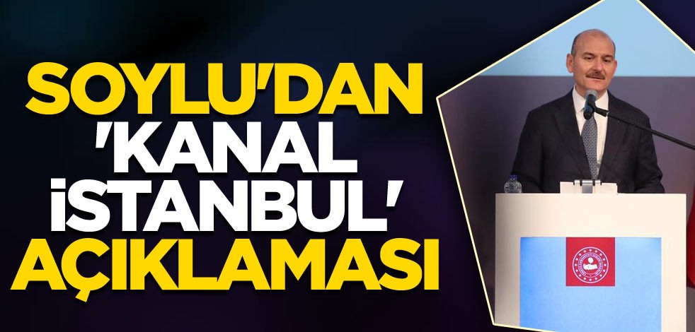 Bakan Soylu'dan 'Kanal İstanbul' açıklaması
