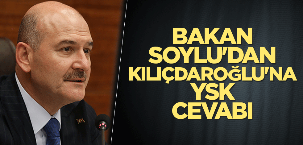 Bakan Soylu'dan Kılıçdaroğlu'na YSK cevabı