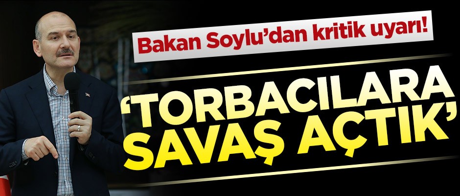 Bakan Soylu’dan kritik uyarı! ‘Torbacılara savaş açtık’