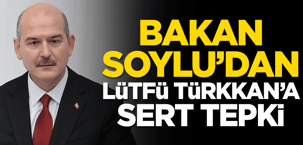 Bakan Soylu’dan Lütfü Türkkan’a sert tepki
