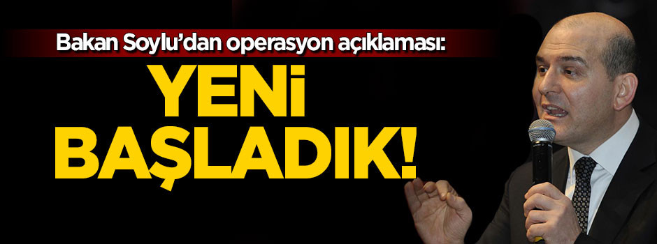 Bakan Soylu'dan operasyon açıklaması: Yeni başladı!