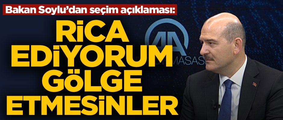 Bakan Soylu'dan seçim açıklaması! "Rica ediyorum sisteme gölge etmesinler"