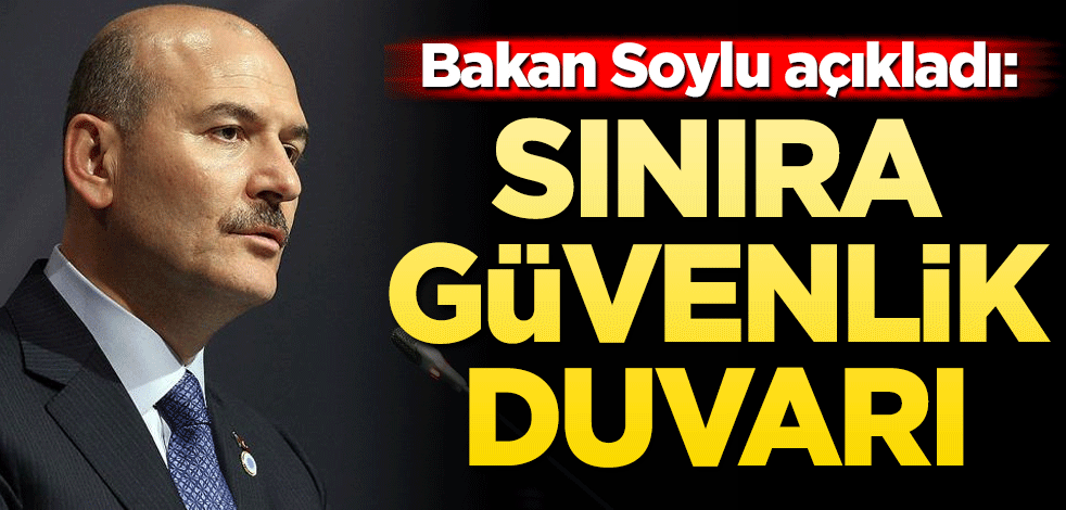 Bakan Soylu'dan sınıra güvenlik duvarı açıklaması