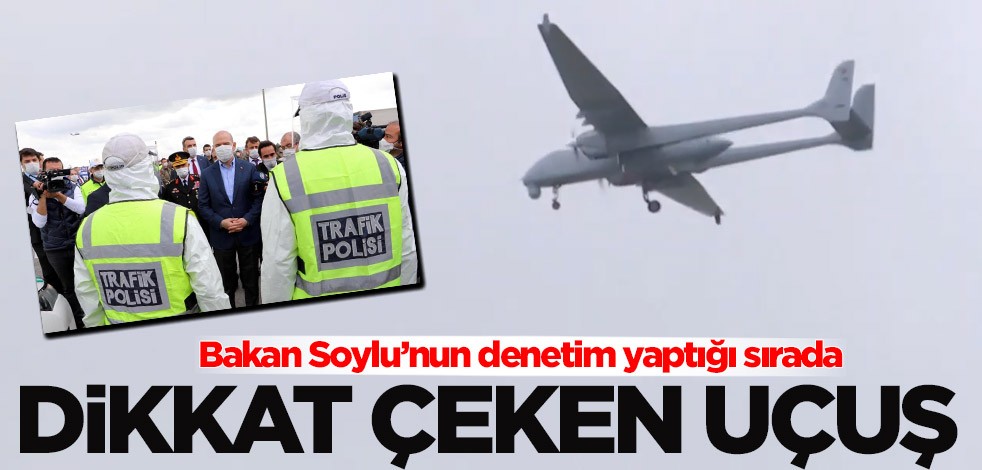 Bakan Soylu’nun denetim yaptığı sırada dikkat çeken uçuş