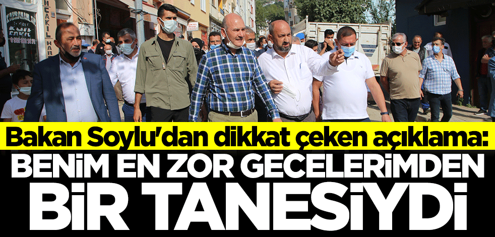 Bakan Süleyman Soylu: Benim en zor gecelerimden bir tanesiydi