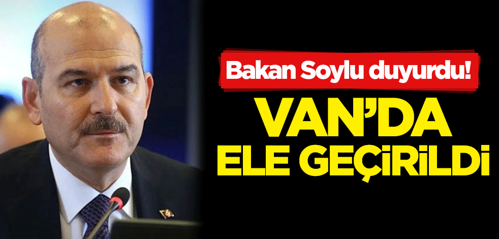 Bakan Süleyman Soylu duyurdu! Van'da ele geçirildi
