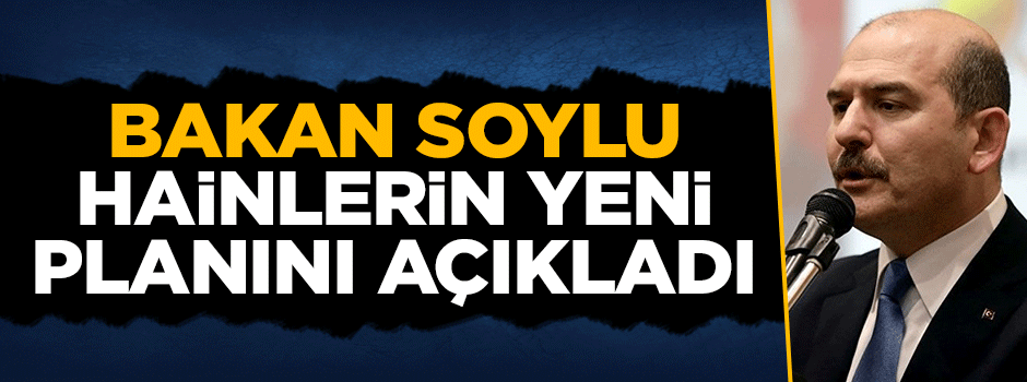 Bakan Süleyman Soylu PKK'nın hain planını deşifre etti