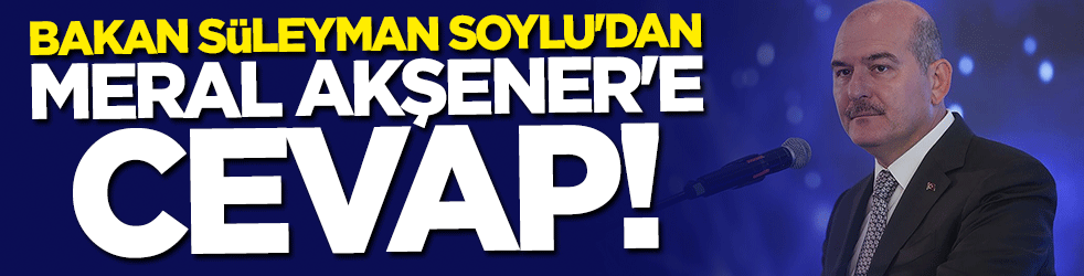 Bakan Süleyman Soylu’dan Akşener’e cevap!