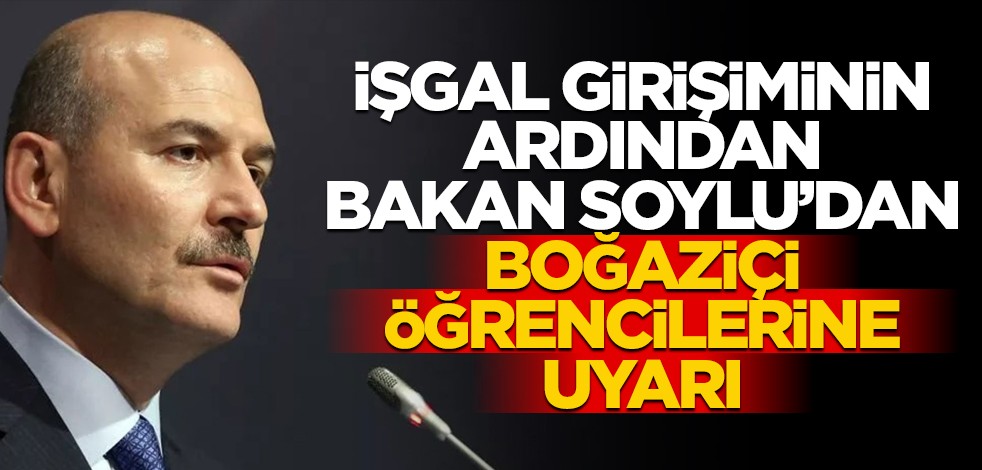 Bakan Süleyman Soylu'dan "Boğaziçi Üniversitesi" uyarısı!