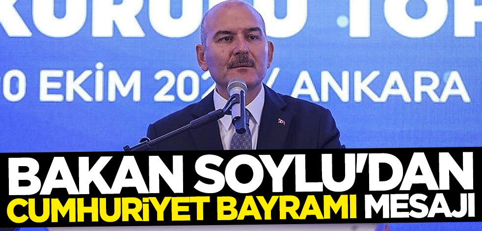 Bakan Süleyman Soylu'dan Cumhuriyet Bayramı mesajı