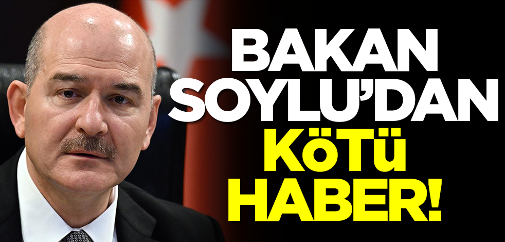 Bakan Süleyman Soylu'dan kötü haber!