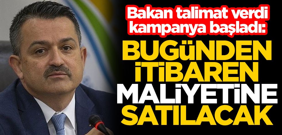 Bakan talimat verdi, kampanya başladı: Bugünden itibaren maliyetine satılacak