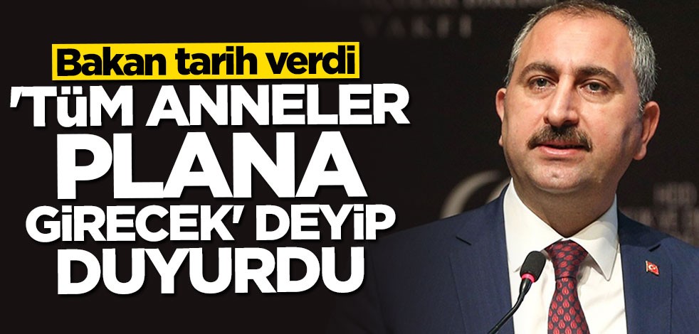 Bakan tarih verdi: "Tüm anneler plana girecek" deyip duyurdu