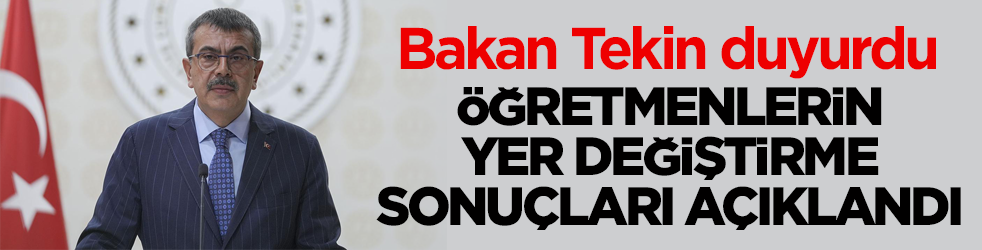 Bakan Tekin duyurdu: Öğretmenlerin yer değiştirme sonuçları açıklandı