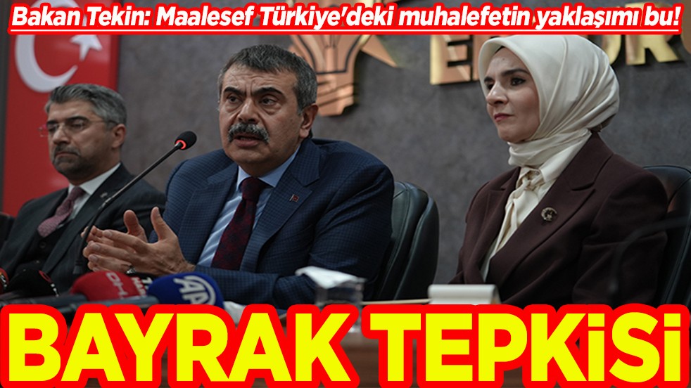Bakan Tekin "Maalesef Türkiye'deki muhalefetin yaklaşımı bu"! Bayrak tepkisi
