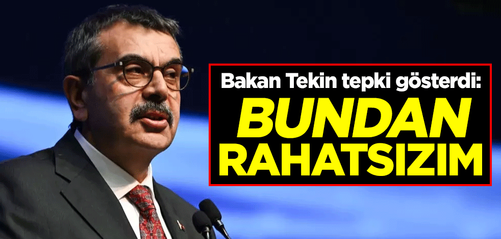 Bakan Tekin tepki gösterdi: Bundan rahatsızım